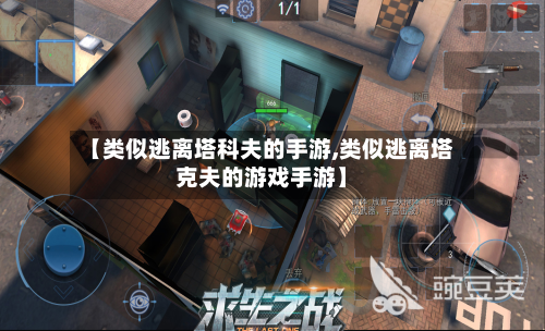 【类似逃离塔科夫的手游,类似逃离塔克夫的游戏手游】