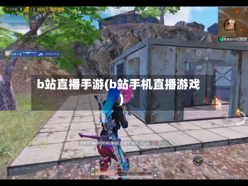b站直播手游(b站手机直播游戏)