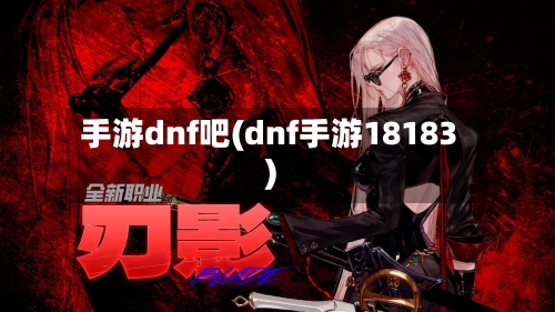 手游dnf吧(dnf手游18183)-第3张图片