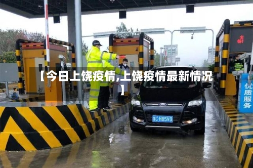 【今日上饶疫情,上饶疫情最新情况】