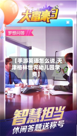 【手游英语怎么说,天津格林世界幼儿园学费】-第2张图片