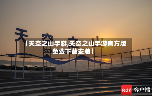 【天空之山手游,天空之山手游官方版免费下载安装】-第2张图片