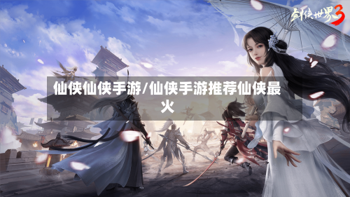 仙侠仙侠手游/仙侠手游推荐仙侠最火-第2张图片