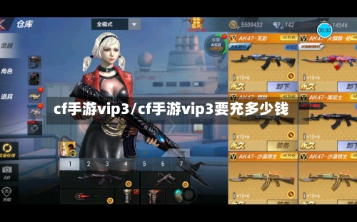 cf手游vip3/cf手游vip3要充多少钱-第2张图片