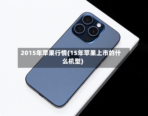 2015年苹果行情(15年苹果上市的什么机型)-第2张图片