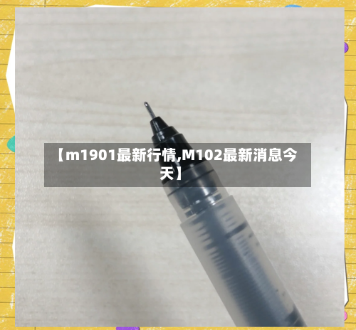 【m1901最新行情,M102最新消息今天】