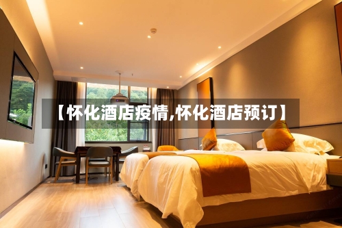 【怀化酒店疫情,怀化酒店预订】