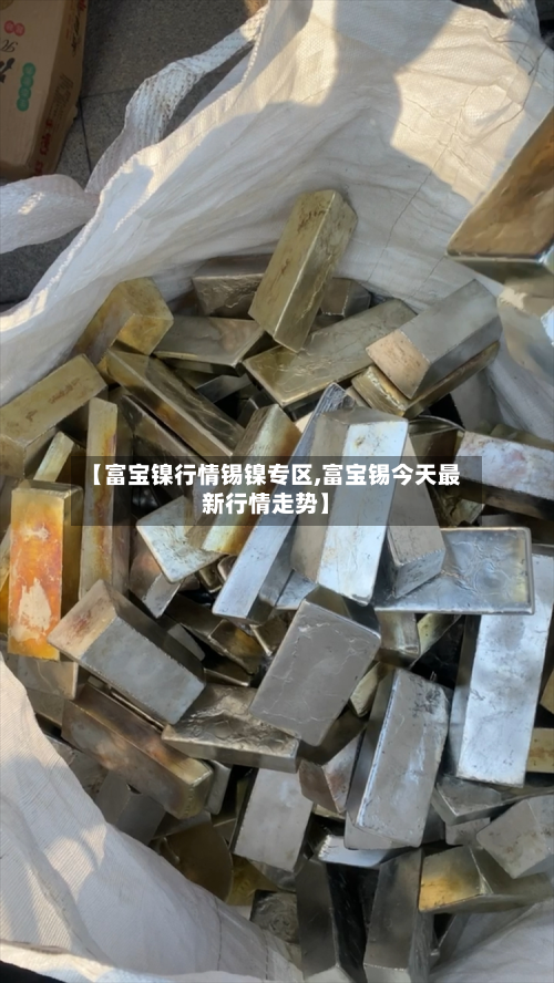【富宝镍行情锡镍专区,富宝锡今天最新行情走势】-第2张图片