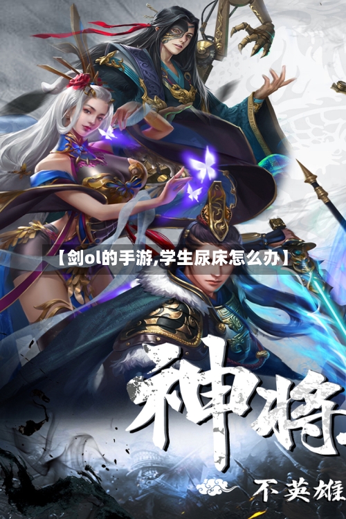 【剑ol的手游,学生尿床怎么办】