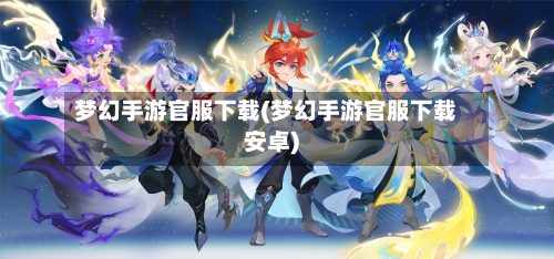 梦幻手游官服下载(梦幻手游官服下载安卓)-第2张图片