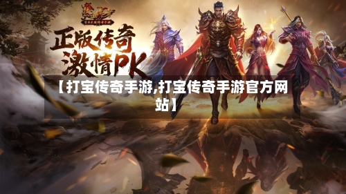 【打宝传奇手游,打宝传奇手游官方网站】