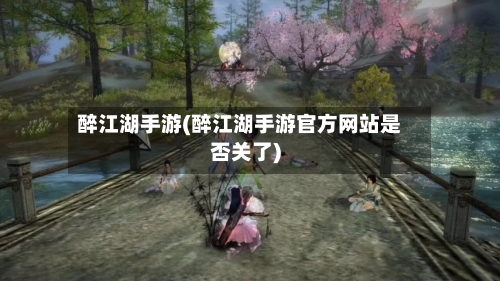 醉江湖手游(醉江湖手游官方网站是否关了)-第3张图片