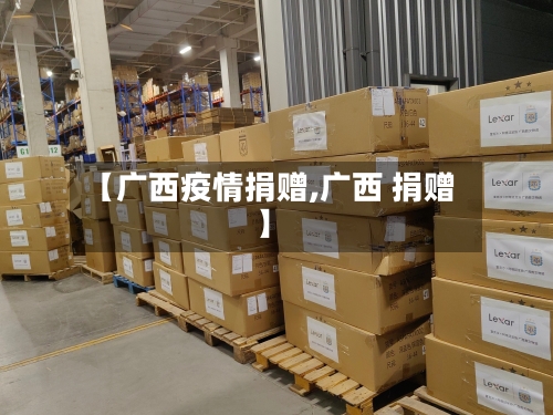 【广西疫情捐赠,广西 捐赠】