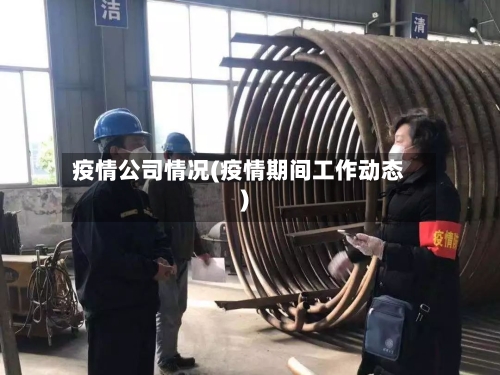 疫情公司情况(疫情期间工作动态)