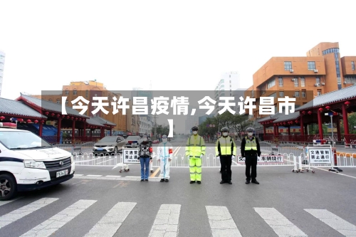 【今天许昌疫情,今天许昌市】-第2张图片