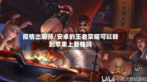 疫情出厨师/安卓的王者荣耀可以转到苹果上要钱吗