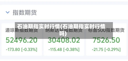 石油期指实时行情(石油期指实时行情吗)