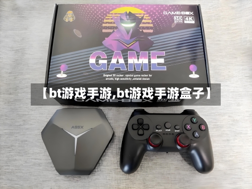 【bt游戏手游,bt游戏手游盒子】-第2张图片
