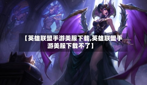 【英雄联盟手游美服下载,英雄联盟手游美服下载不了】