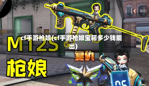 cf手游枪娘(cf手游枪娘宝箱多少钱能出)-第2张图片