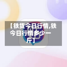 【铁货今日行情,铁今日行情多少一斤】