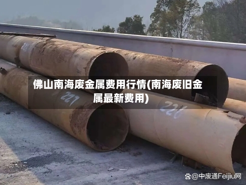 佛山南海废金属费用行情(南海废旧金属最新费用)