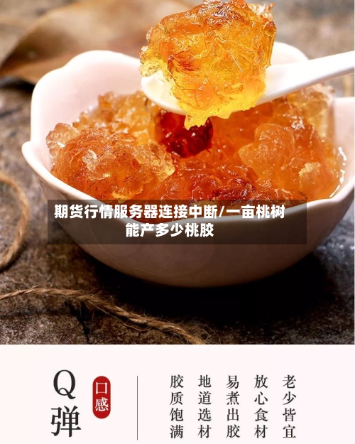 期货行情服务器连接中断/一亩桃树能产多少桃胶-第3张图片