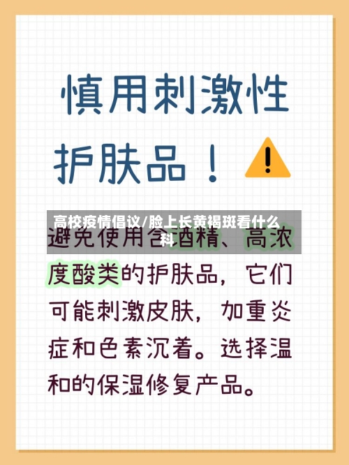 高校疫情倡议/脸上长黄褐斑看什么科