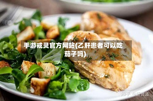 手游戒灵官方网站(乙肝患者可以吃茄子吗)