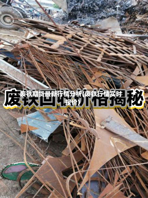 废铁期货最新行情分析(废铁行情实时报价)