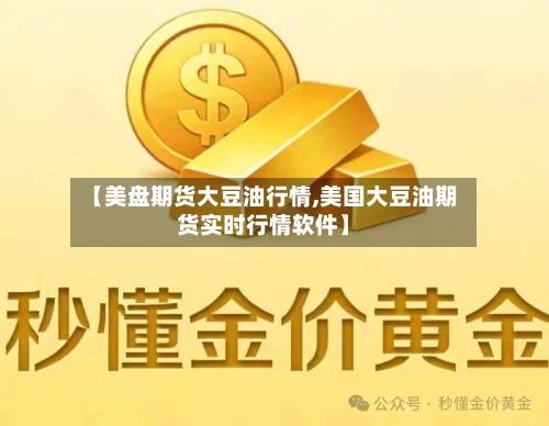 【美盘期货大豆油行情,美国大豆油期货实时行情软件】-第3张图片