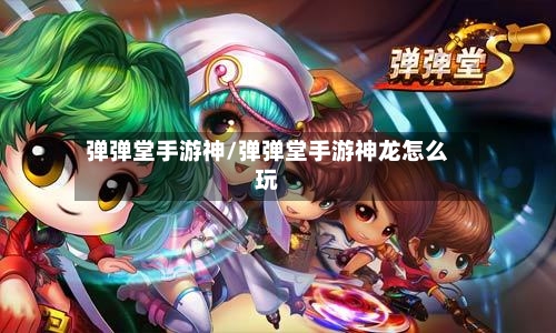 弹弹堂手游神/弹弹堂手游神龙怎么玩