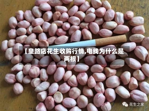 【皇路店花生收购行情,电线为什么是两根】