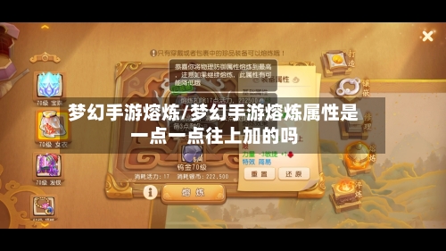 梦幻手游熔炼/梦幻手游熔炼属性是一点一点往上加的吗-第2张图片