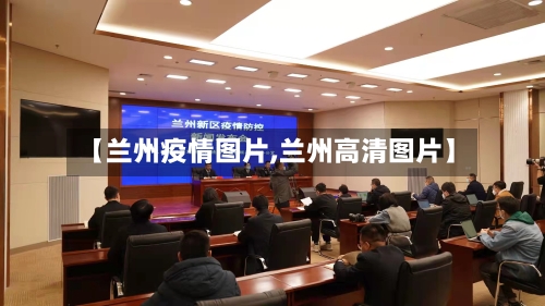 【兰州疫情图片,兰州高清图片】
