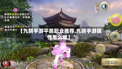 【九阴手游平民职业推荐,九阴手游属性怎么堆】-第3张图片