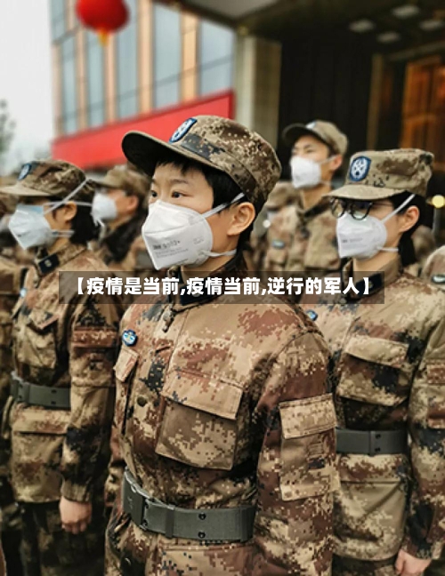 【疫情是当前,疫情当前,逆行的军人】