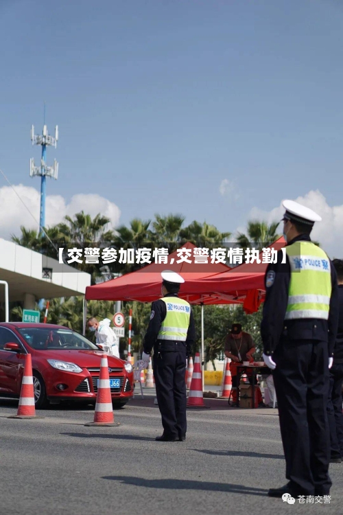 【交警参加疫情,交警疫情执勤】-第2张图片