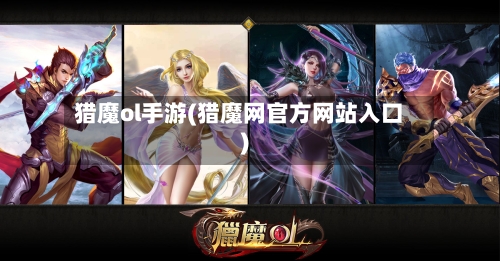猎魔ol手游(猎魔网官方网站入口)-第2张图片