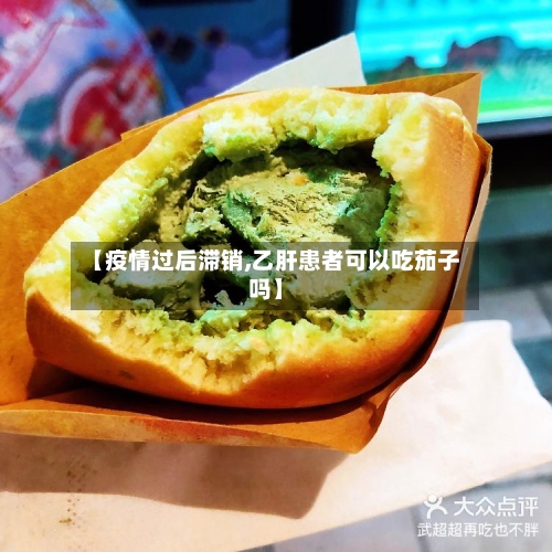 【疫情过后滞销,乙肝患者可以吃茄子吗】