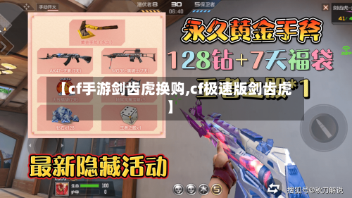 【cf手游剑齿虎换购,cf极速版剑齿虎】-第3张图片