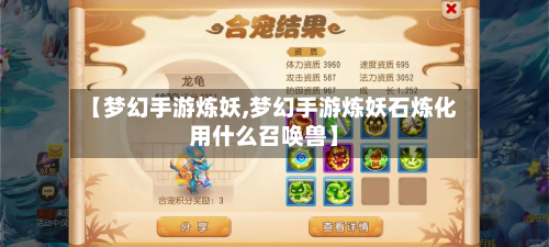 【梦幻手游炼妖,梦幻手游炼妖石炼化用什么召唤兽】-第2张图片