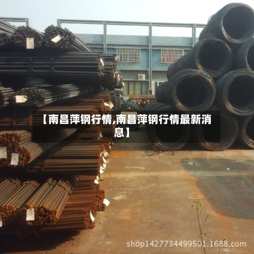 【南昌萍钢行情,南昌萍钢行情最新消息】-第2张图片