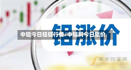 中铝今日铝锭行情/中铝网今日铝价