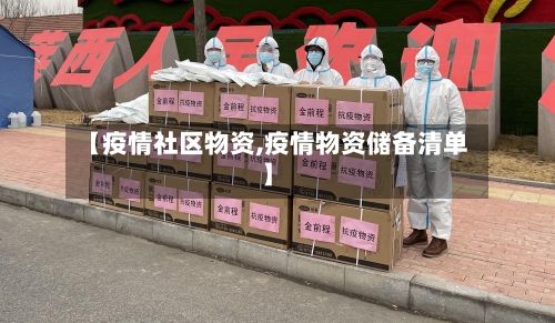 【疫情社区物资,疫情物资储备清单】