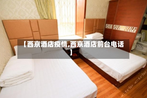 【西京酒店疫情,西京酒店前台电话】-第2张图片
