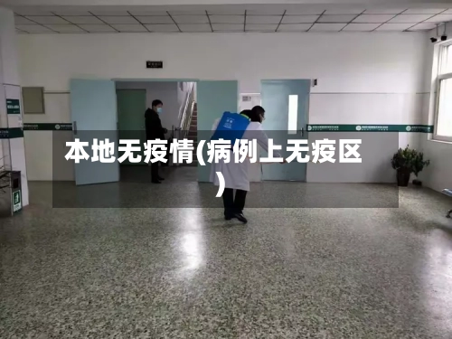 本地无疫情(病例上无疫区)-第3张图片