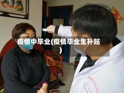 疫情中毕业(疫情毕业生补贴)-第3张图片