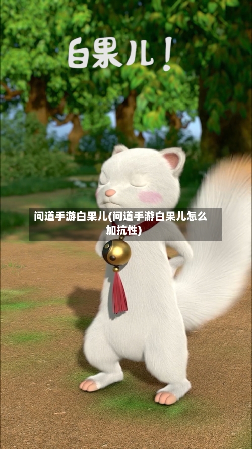 问道手游白果儿(问道手游白果儿怎么加抗性)-第2张图片