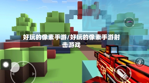 好玩的像素手游/好玩的像素手游射击游戏-第2张图片